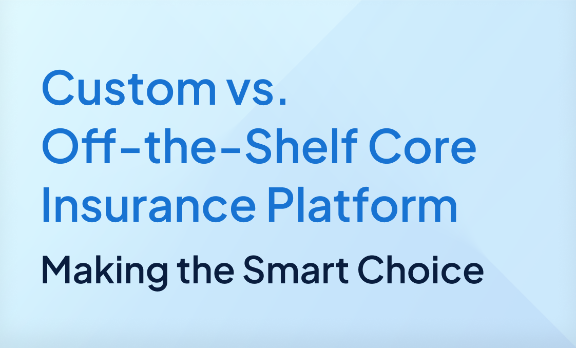 Custom vs.  Off-the-Shelf Core Insurance Platform: Making the Smart Choice