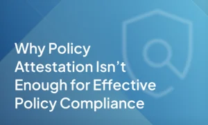 Insight_Blog_Why-Policy-Attestation-Isnt-Enough-for-Effective-Policy-Compliance-1-1-300x181